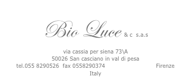 Bio Luce & c  s.a.s
via cassia per siena 73\A
50026 San casciano in val di pesa
tel.055 8290526  fax 0558290374  info@bioluce.com Firenze   Italy