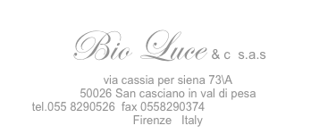 Bio Luce & c  s.a.s
via cassia per siena 73\A
50026 San casciano in val di pesa
tel.055 8290526  fax 0558290374  info@bioluce.com Firenze   Italy