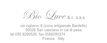 Bio Luce & c  s.a.s
via cigliano, 6 (zona artigianale Bardella)
50026 San casciano in val di pesa
tel.055 8290526  fax 0558290374  info@bioluce.com Firenze   Italy